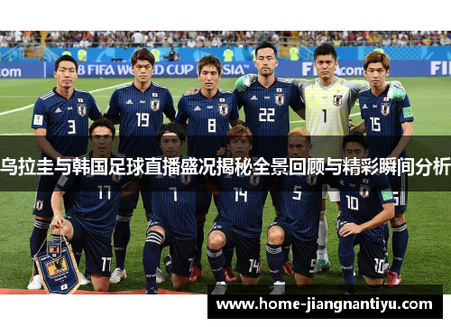 乌拉圭与韩国足球直播盛况揭秘全景回顾与精彩瞬间分析