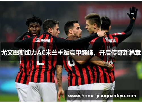 尤文图斯助力AC米兰重返意甲巅峰，开启传奇新篇章